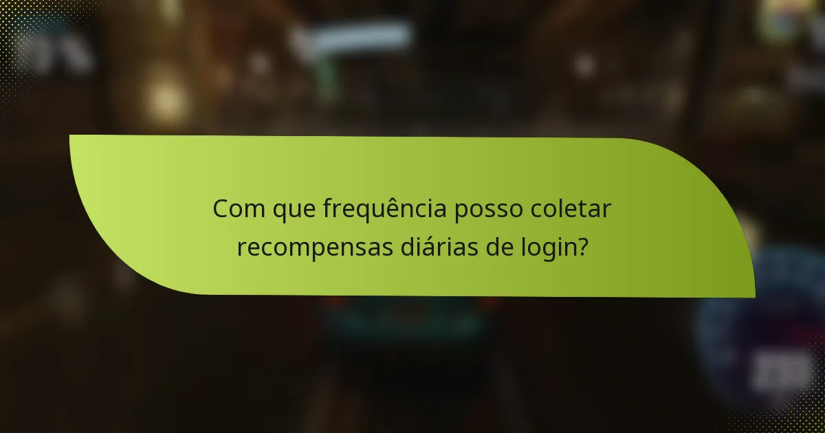 Com que frequência posso coletar recompensas diárias de login?