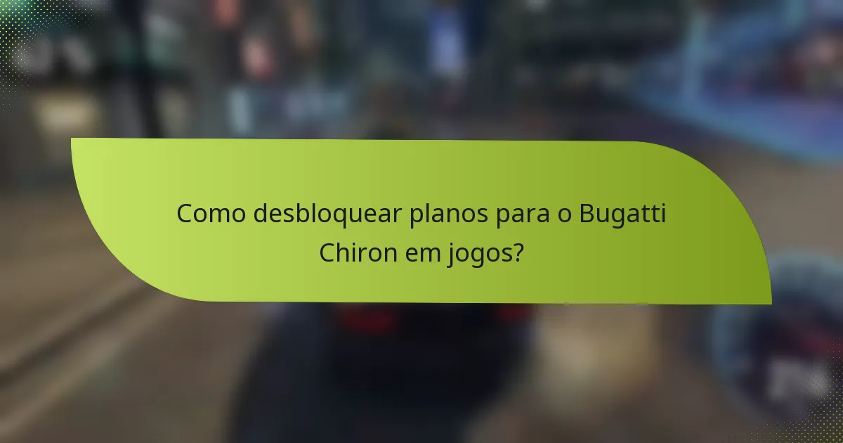 Como desbloquear planos para o Bugatti Chiron em jogos?