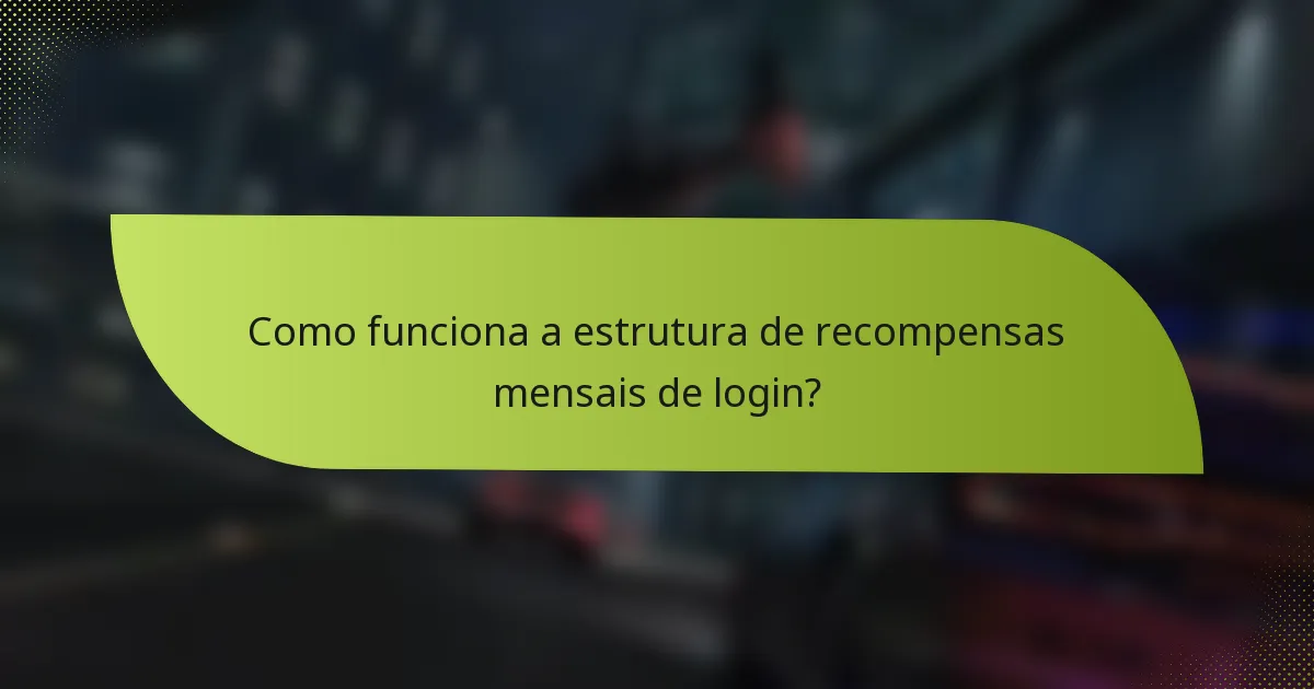 Como funciona a estrutura de recompensas mensais de login?