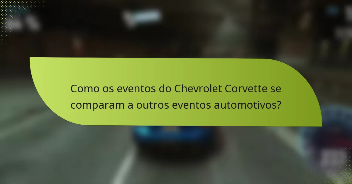 Como os eventos do Chevrolet Corvette se comparam a outros eventos automotivos?