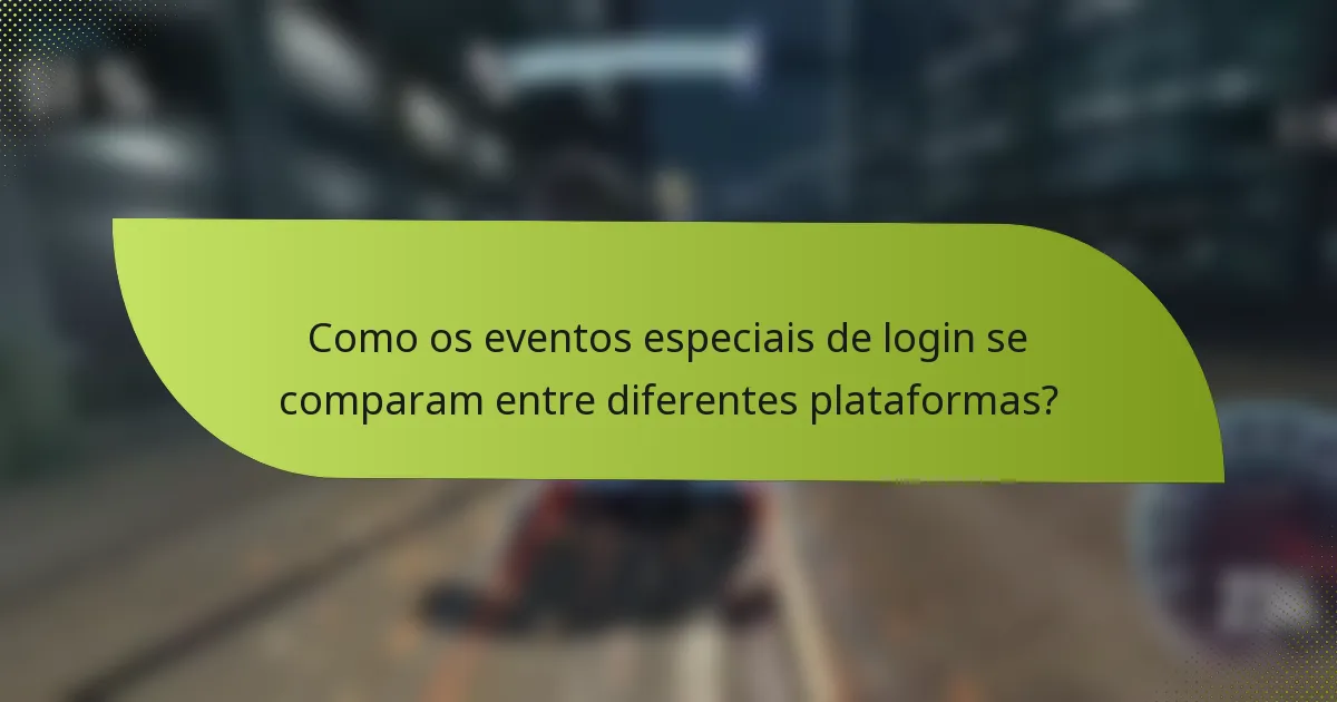 Como os eventos especiais de login se comparam entre diferentes plataformas?