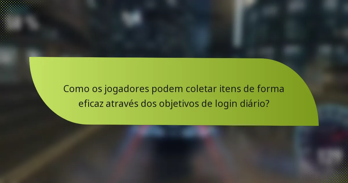 Como os jogadores podem coletar itens de forma eficaz através dos objetivos de login diário?