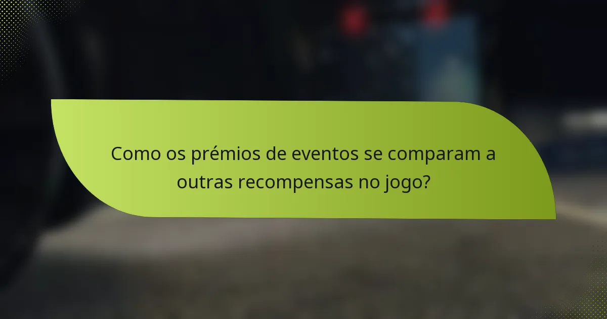 Como os prémios de eventos se comparam a outras recompensas no jogo?