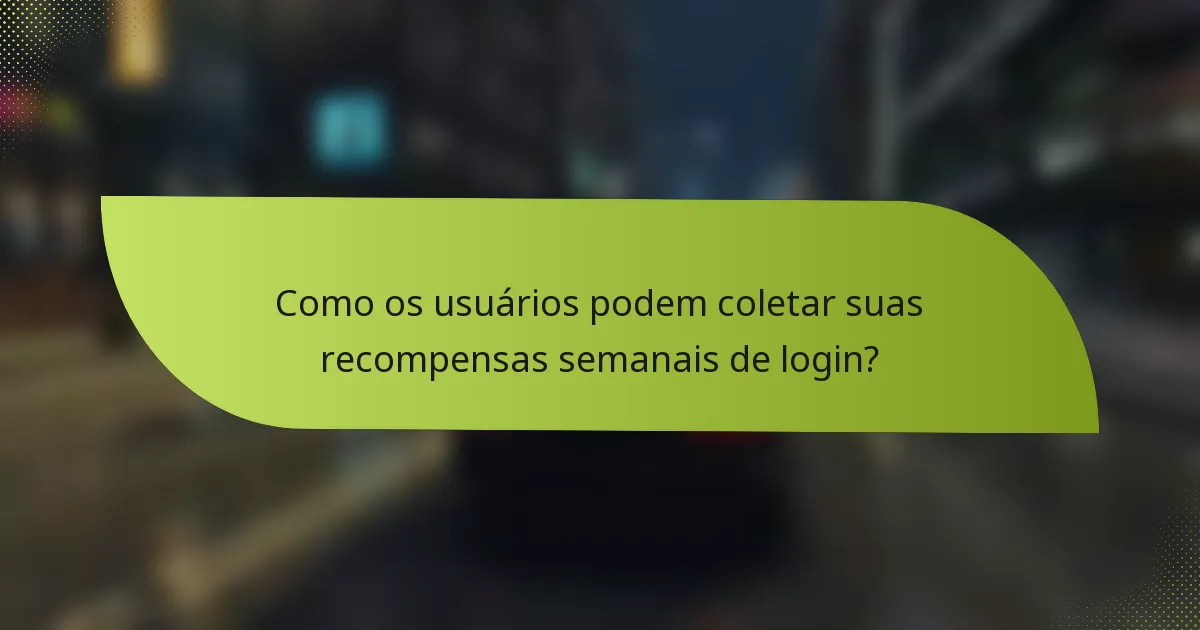 Como os usuários podem coletar suas recompensas semanais de login?