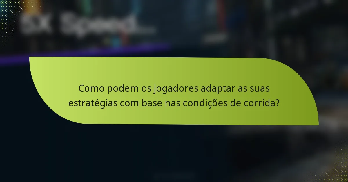 Como podem os jogadores adaptar as suas estratégias com base nas condições de corrida?