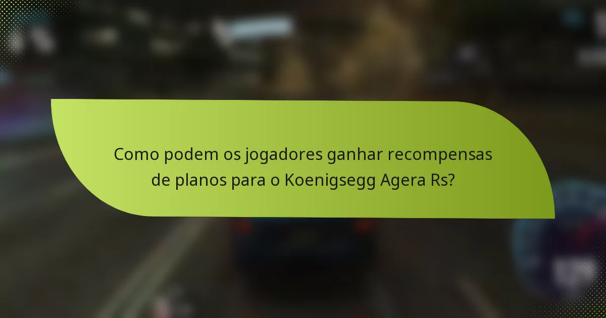 Como podem os jogadores ganhar recompensas de planos para o Koenigsegg Agera Rs?