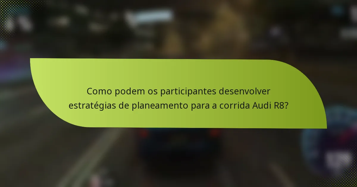 Como podem os participantes desenvolver estratégias de planeamento para a corrida Audi R8?