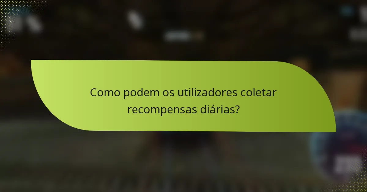 Como podem os utilizadores coletar recompensas diárias?