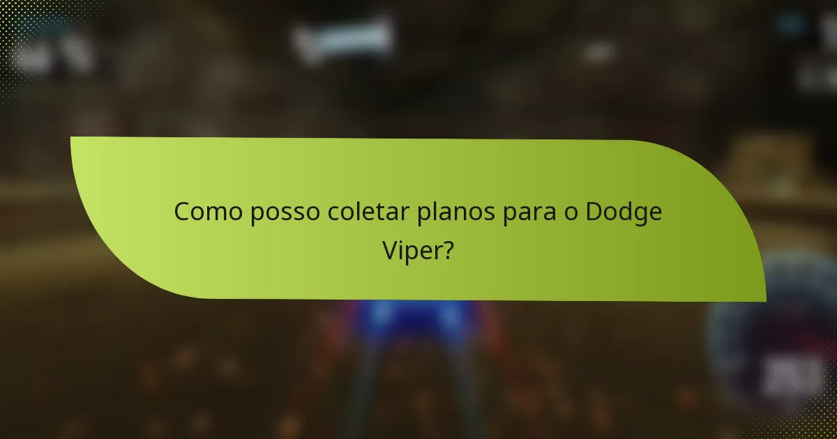 Como posso coletar planos para o Dodge Viper?