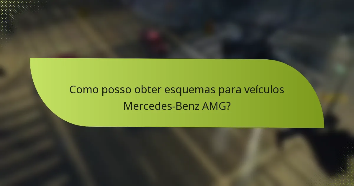 Como posso obter esquemas para veículos Mercedes-Benz AMG?