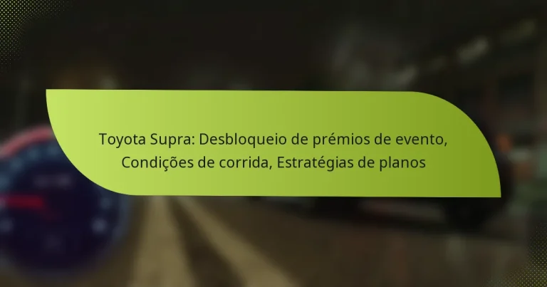 Toyota Supra: Desbloqueio de prémios de evento, Condições de corrida, Estratégias de planos