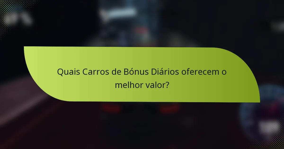 Quais Carros de Bónus Diários oferecem o melhor valor?