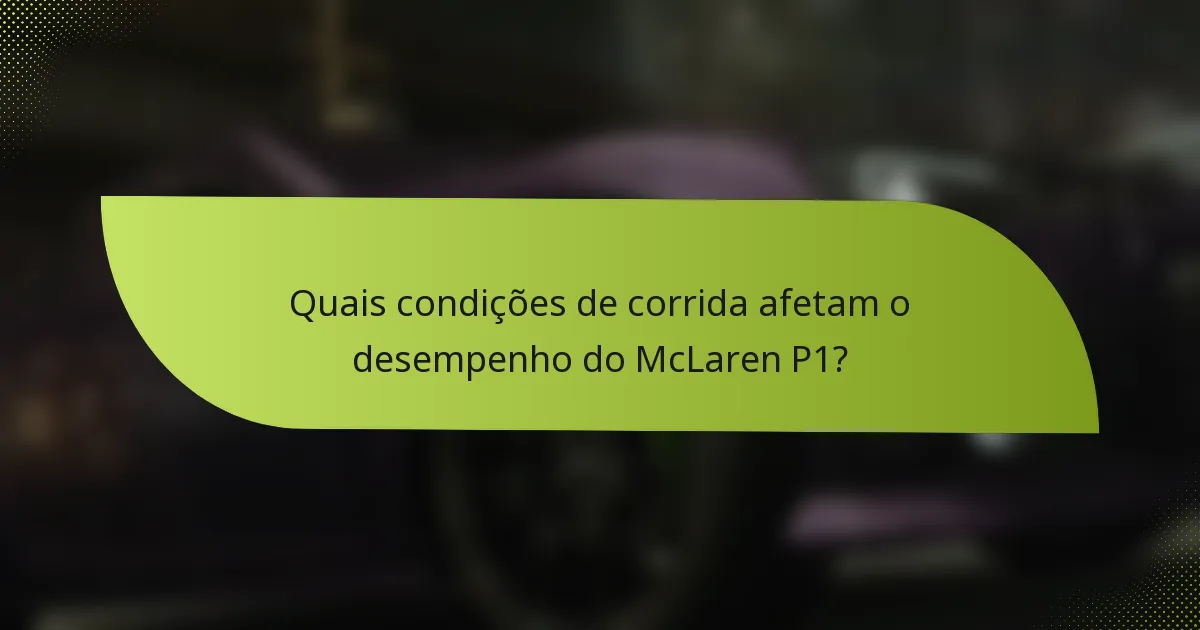 Quais condições de corrida afetam o desempenho do McLaren P1?
