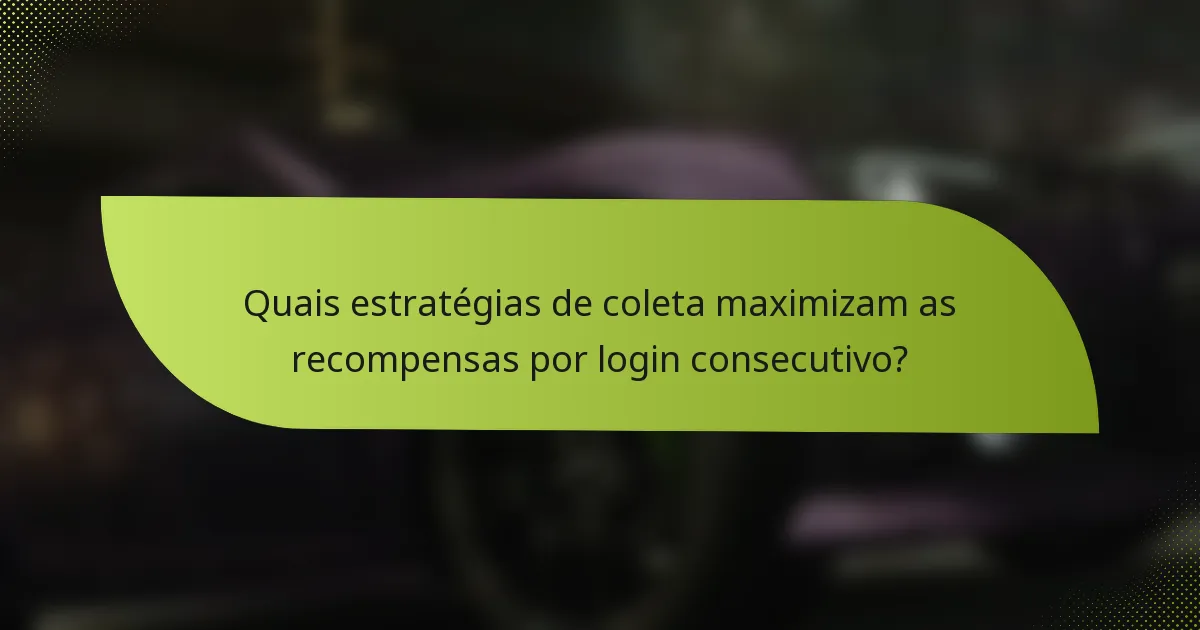 Quais estratégias de coleta maximizam as recompensas por login consecutivo?