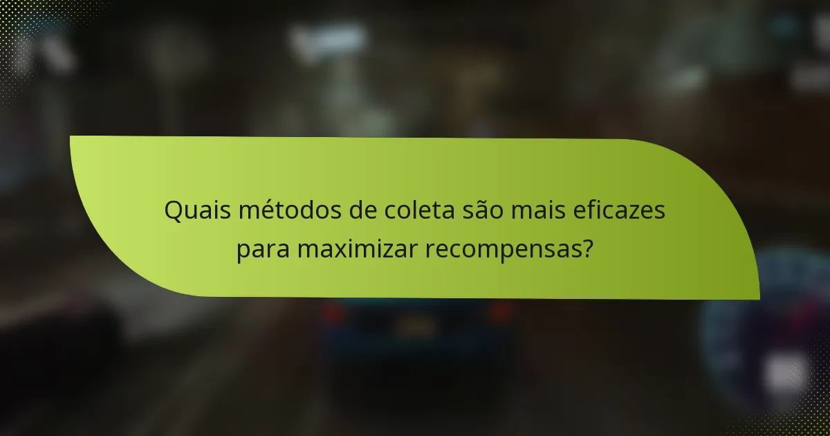 Quais métodos de coleta são mais eficazes para maximizar recompensas?