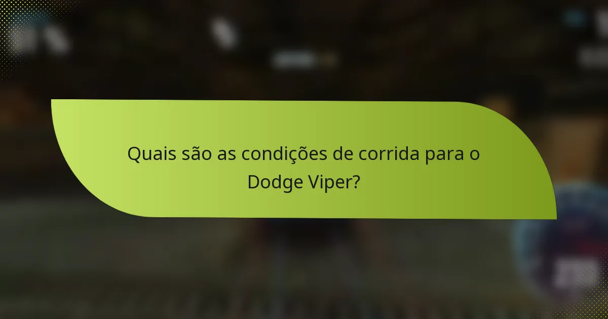 Quais são as condições de corrida para o Dodge Viper?