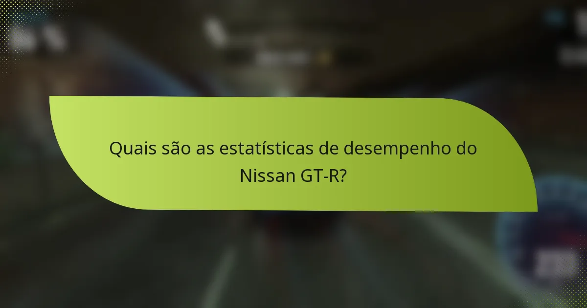 Quais são as estatísticas de desempenho do Nissan GT-R?