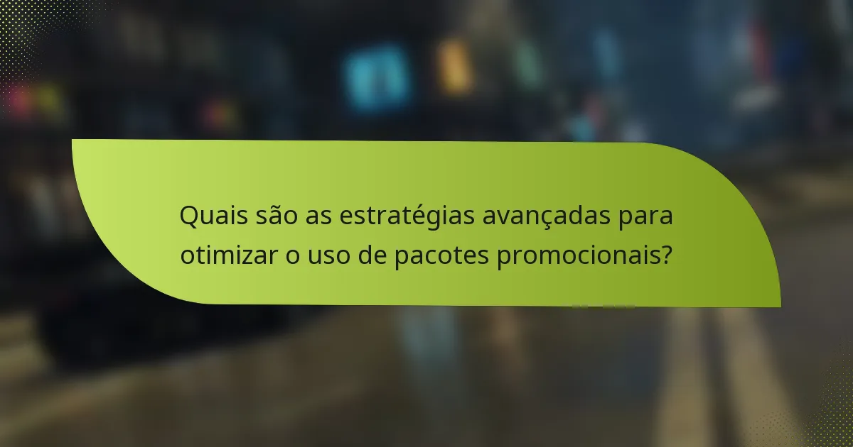 Quais são as estratégias avançadas para otimizar o uso de pacotes promocionais?