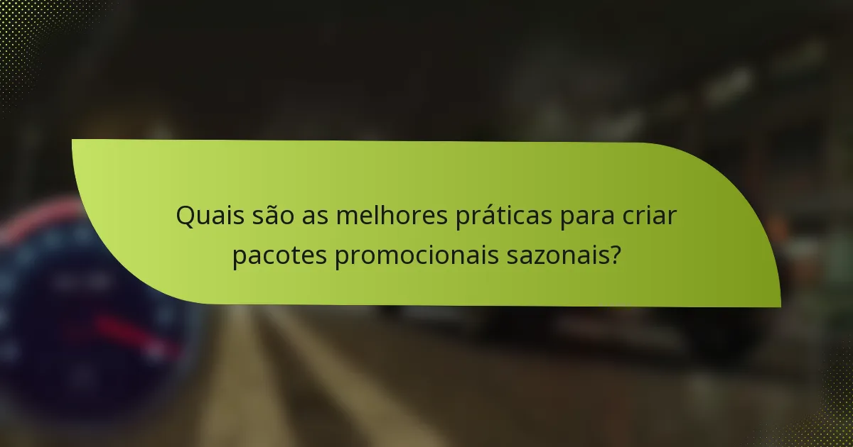 Quais são as melhores práticas para criar pacotes promocionais sazonais?
