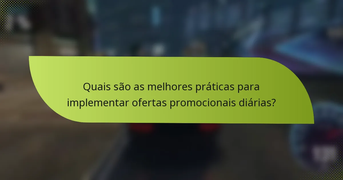 Quais são as melhores práticas para implementar ofertas promocionais diárias?
