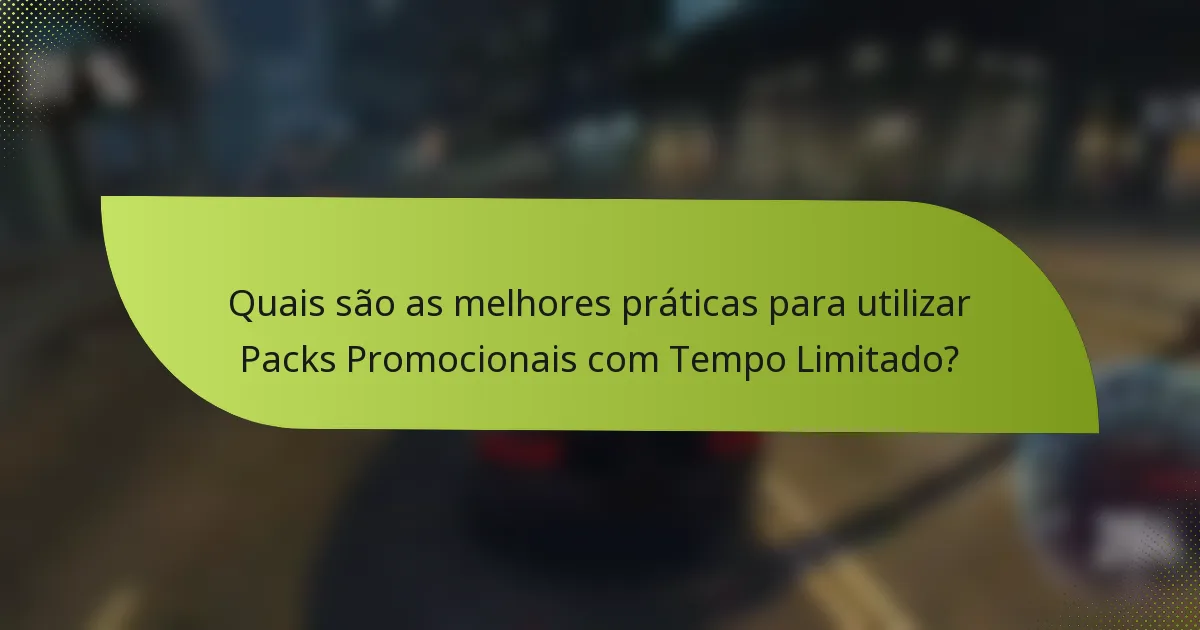 Quais são as melhores práticas para utilizar Packs Promocionais com Tempo Limitado?