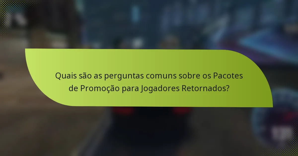 Quais são as perguntas comuns sobre os Pacotes de Promoção para Jogadores Retornados?