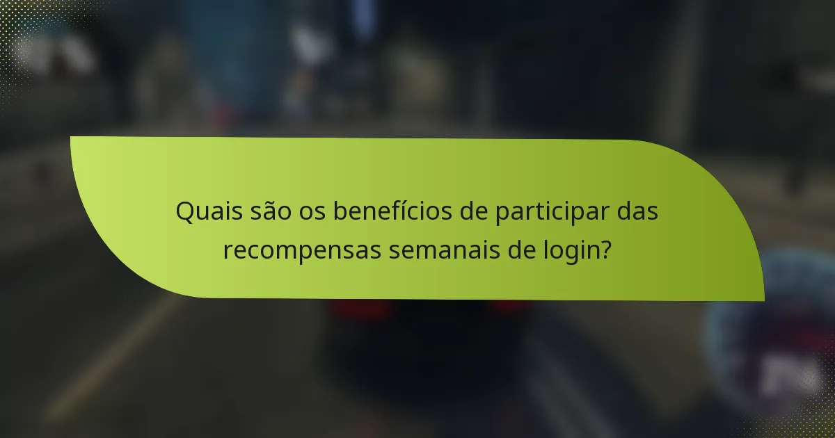 Quais são os benefícios de participar das recompensas semanais de login?