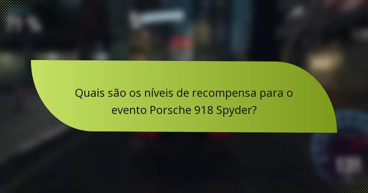Quais são os níveis de recompensa para o evento Porsche 918 Spyder?