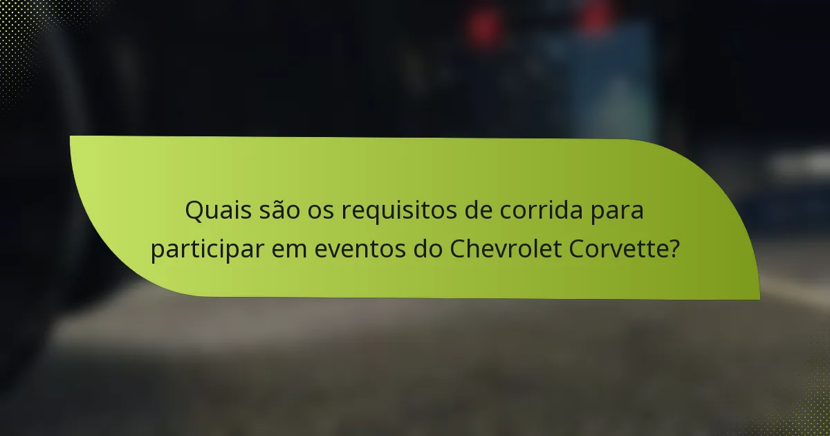 Quais são os requisitos de corrida para participar em eventos do Chevrolet Corvette?