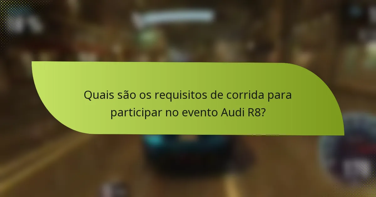 Quais são os requisitos de corrida para participar no evento Audi R8?
