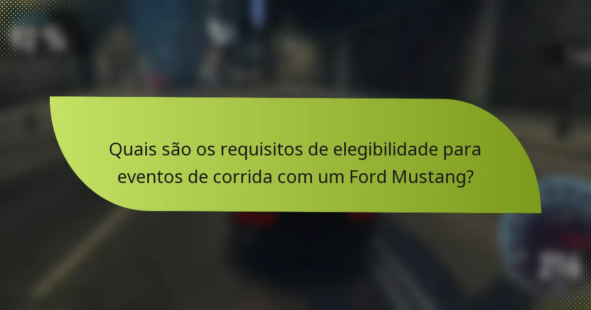 Quais são os requisitos de elegibilidade para eventos de corrida com um Ford Mustang?