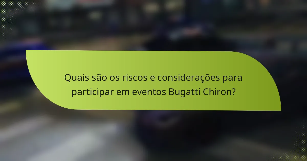 Quais são os riscos e considerações para participar em eventos Bugatti Chiron?