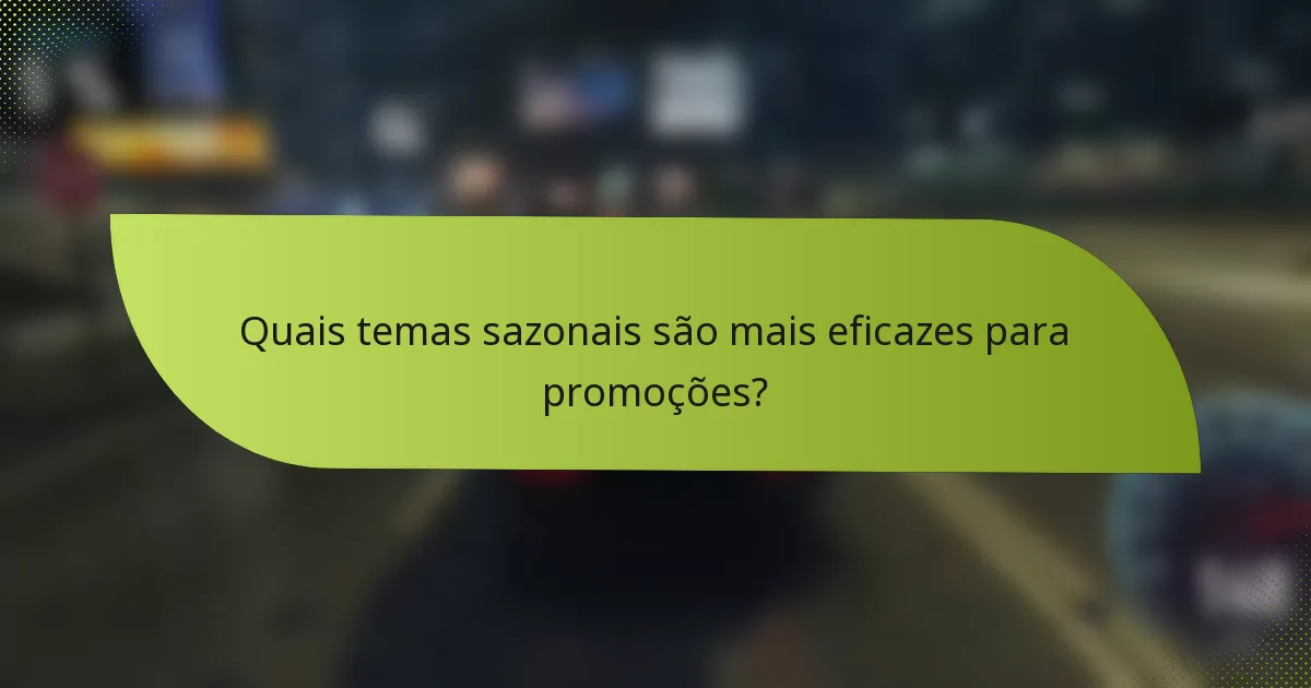 Quais temas sazonais são mais eficazes para promoções?