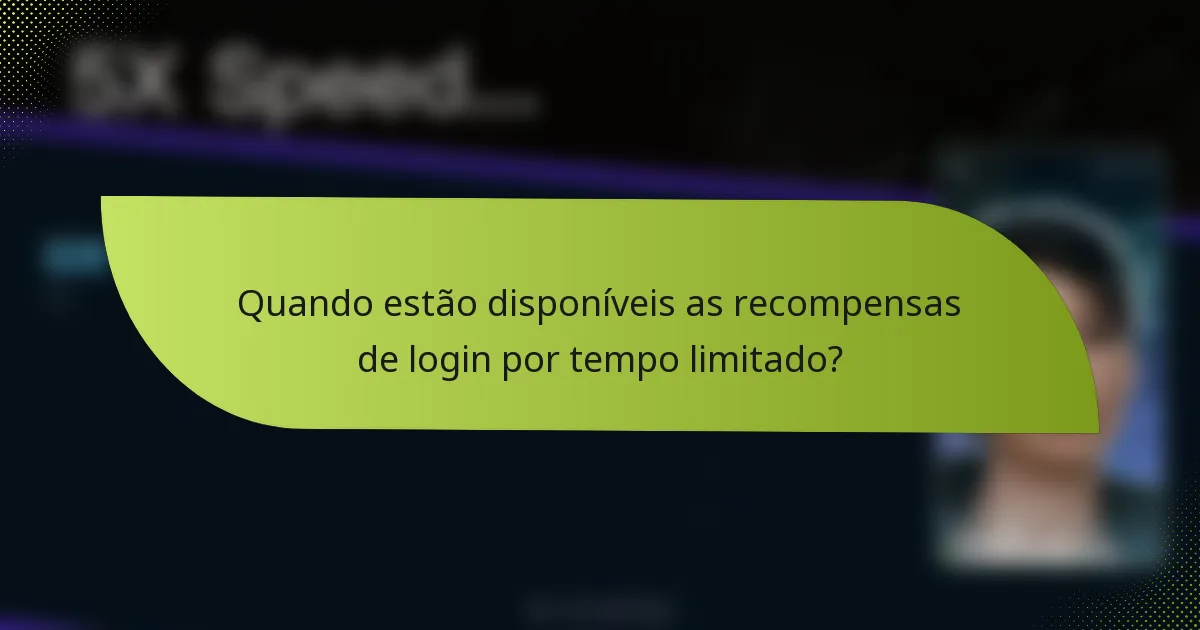 Quando estão disponíveis as recompensas de login por tempo limitado?