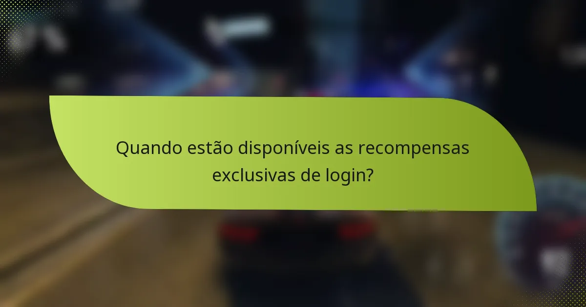 Quando estão disponíveis as recompensas exclusivas de login?