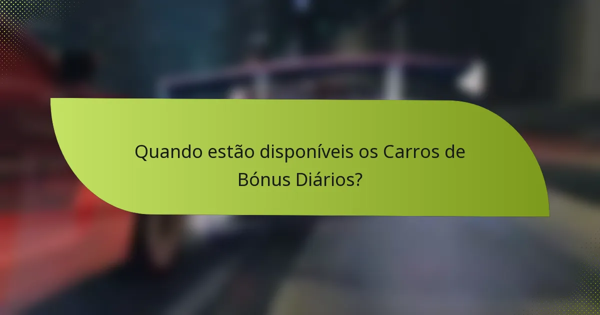 Quando estão disponíveis os Carros de Bónus Diários?