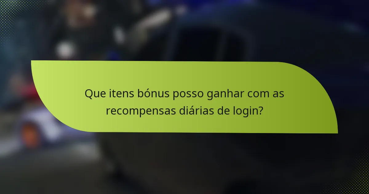 Que itens bónus posso ganhar com as recompensas diárias de login?