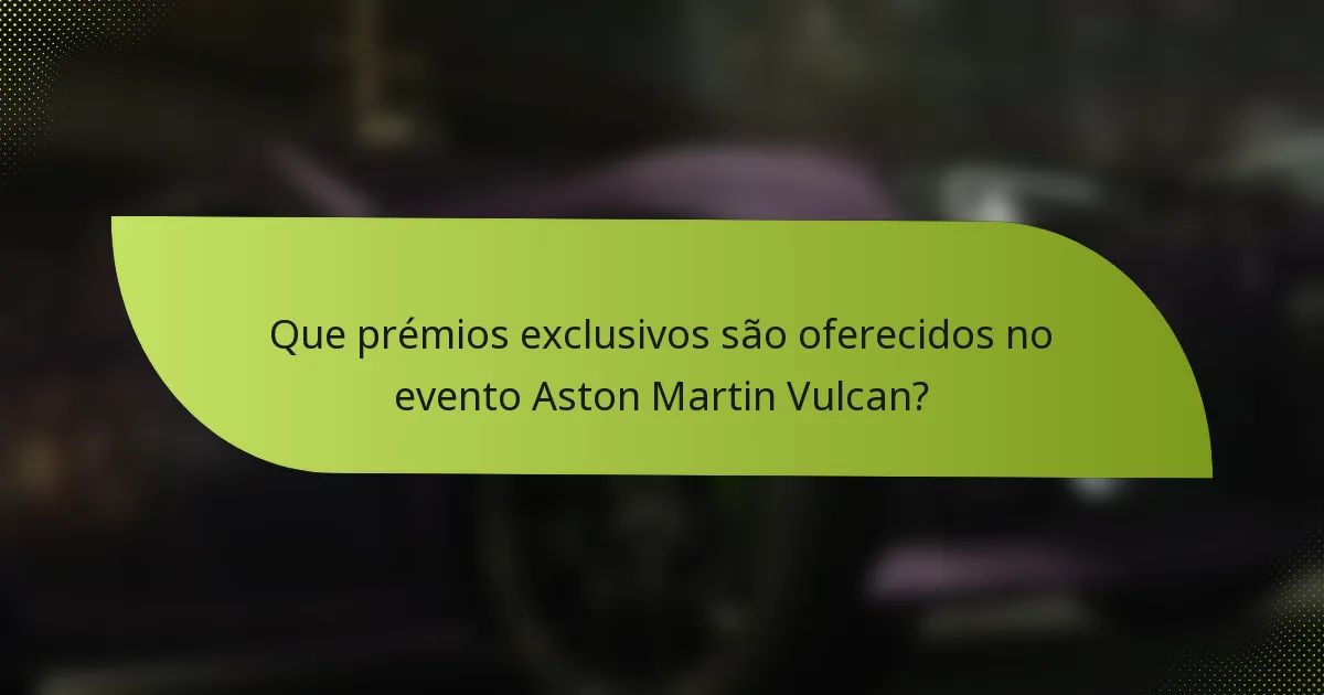 Que prémios exclusivos são oferecidos no evento Aston Martin Vulcan?
