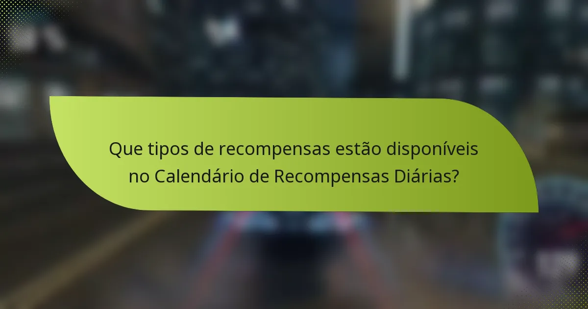 Que tipos de recompensas estão disponíveis no Calendário de Recompensas Diárias?